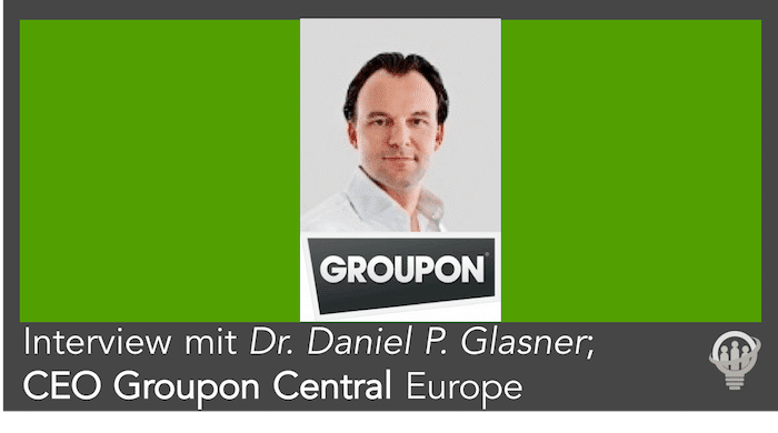 Interview mit Dr. Daniel P. Glasner; CEO Groupon Central Europe